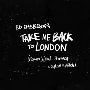 Ed Sheeran - Take Me Back to London (Remix) Ft. Stormzy, Jaykae & Aitch